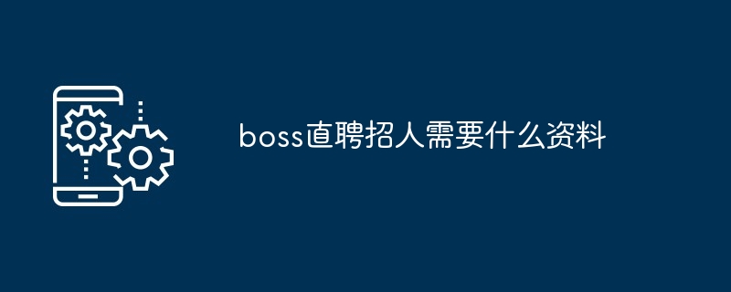 企业在Boss直聘招人所需资料